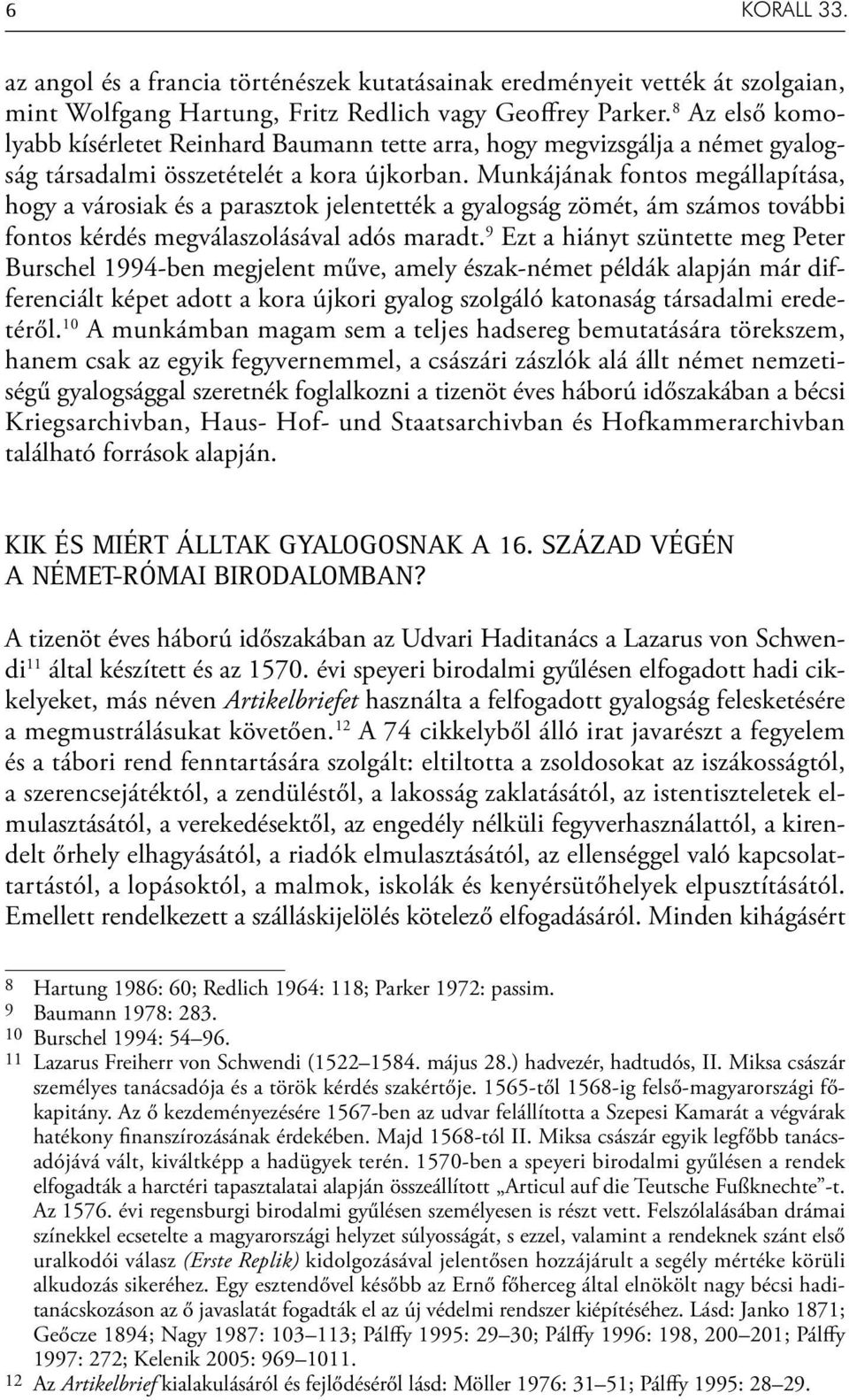 Munkájának fontos megállapítása, hogy a városiak és a parasztok jelentették a gyalogság zömét, ám számos további fontos kérdés megválaszolásával adós maradt.