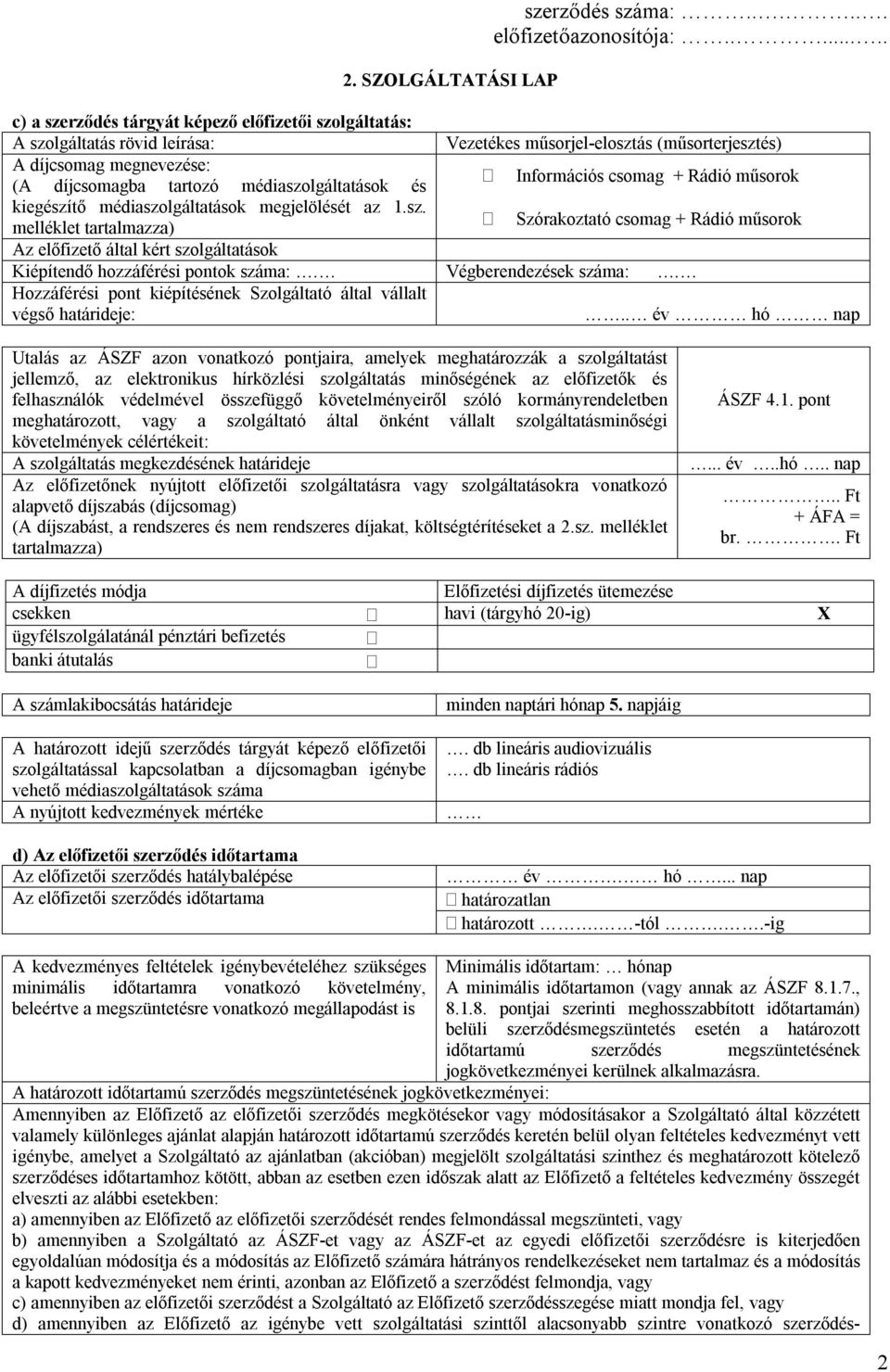 médiaszolgáltatások és kiegészítő médiaszolgáltatások megjelölését az 1.sz. melléklet tartalmazza) Információs csomag + Rádió műsorok Szórakoztató csomag + Rádió műsorok Az előfizető által kért szolgáltatások Kiépítendő hozzáférési pontok száma:.