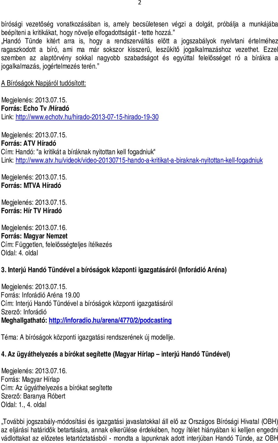 Ezzel szemben az alaptörvény sokkal nagyobb szabadságot és egyúttal felelősséget ró a bírákra a jogalkalmazás, jogértelmezés terén.