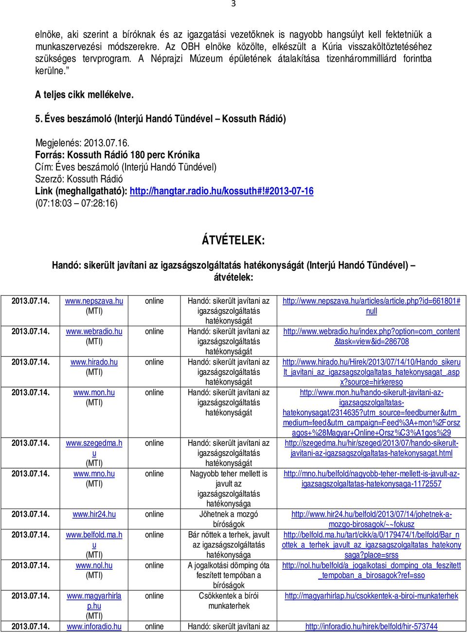 Éves beszámoló (Interjú Handó Tündével Kossth Rádió) Forrás: Kossth Rádió 180 perc Krónika Cím: Éves beszámoló (Interjú Handó Tündével) Szerző: Kossth Rádió Link (meghallgatható): http://hangtar.