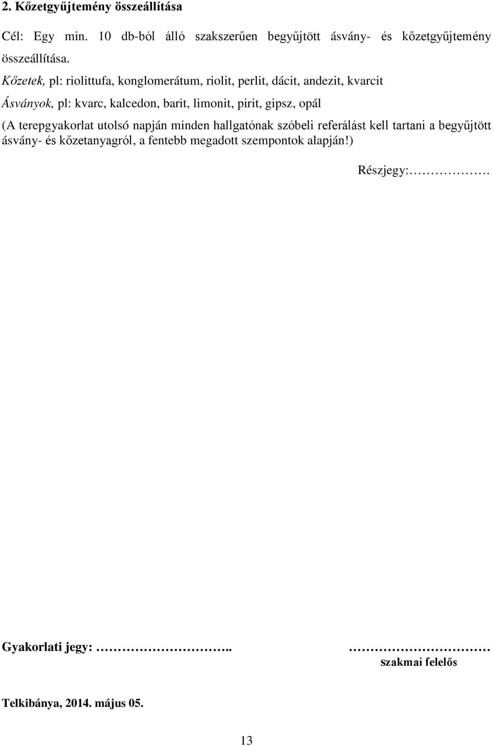 pirit, gipsz, opál (A terepgyakorlat utolsó napján minden hallgatónak szóbeli referálást kell tartani a begyűjtött ásvány- és