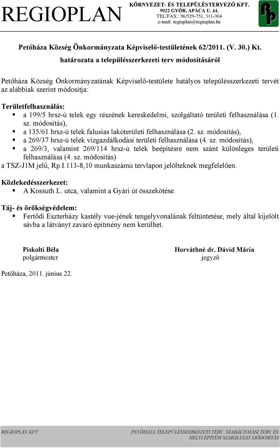 hrszú telek egy részének kereskedelmi, szolgáltató területi felhasználása (1. sz. módosítás), a 135/61 hrszú telek falusias lakóterületi felhasználása (2. sz. módosítás), a 269/37 hrszú telek vízgazdálkodási területi felhasználása (4.