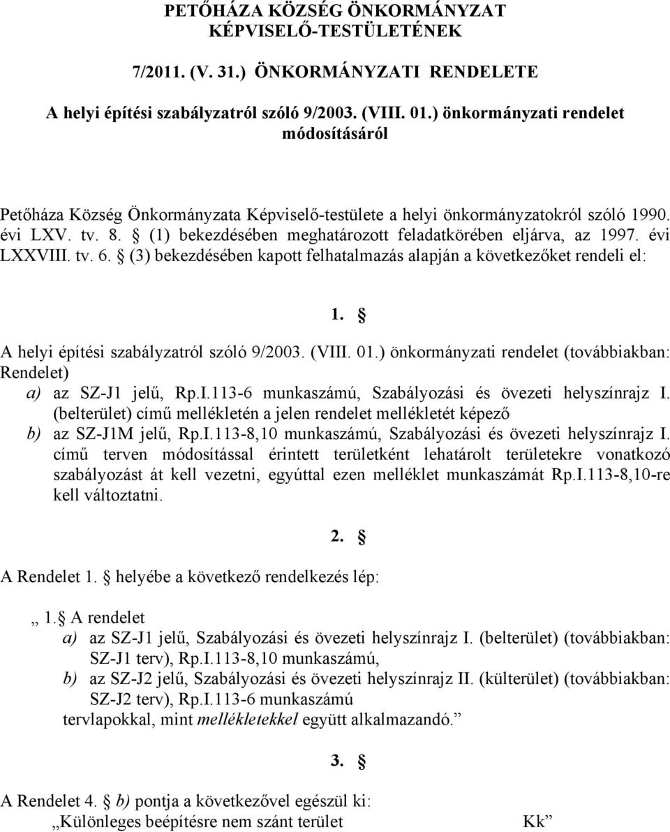 (1) bekezdésében meghatározott feladatkörében eljárva, az 1997. évi LXXVIII. tv. 6. (3) bekezdésében kapott felhatalmazás alapján a következőket rendeli el: 1.