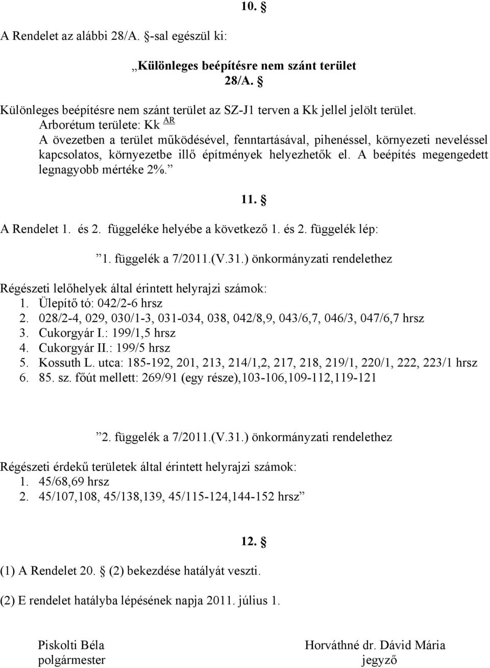 A beépítés megengedett legnagyobb mértéke 2%. 11. A Rendelet 1. és 2. függeléke helyébe a következő 1. és 2. függelék lép: 1. függelék a 7/2011.(V.31.