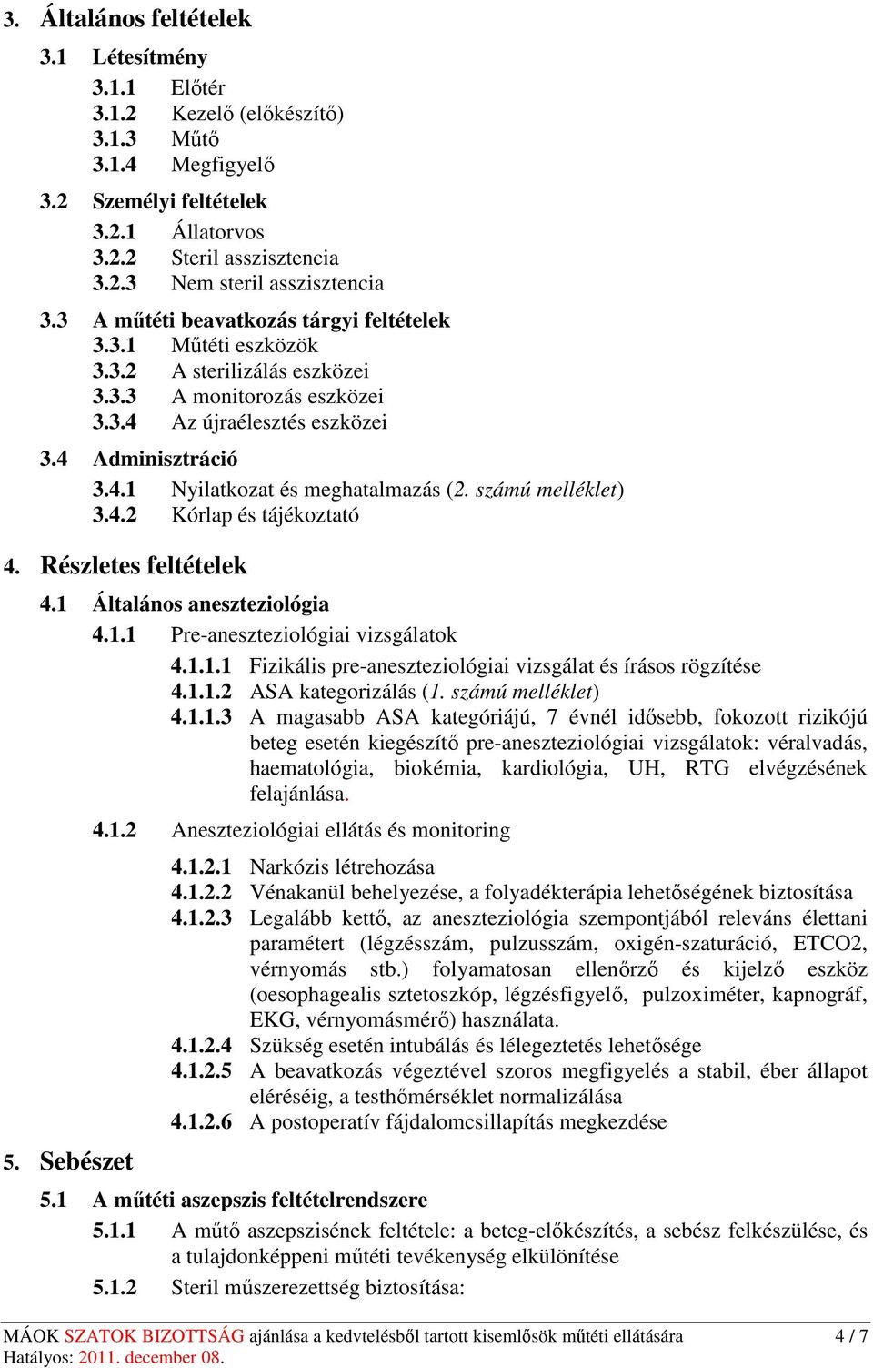 számú melléklet) 3.4.2 Kórlap és tájékoztató 4. Részletes feltételek 4.1 Általános aneszteziológia 4.1.1 Pre-aneszteziológiai vizsgálatok 4.1.1.1 Fizikális pre-aneszteziológiai vizsgálat és írásos rögzítése 4.