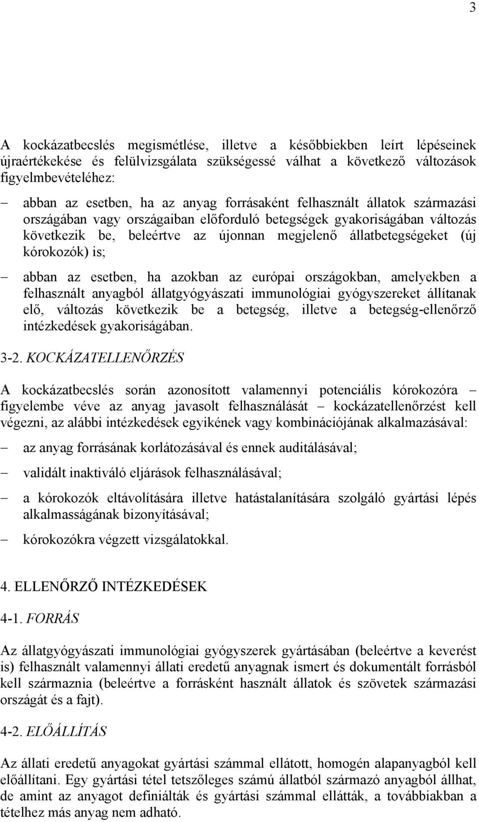 abban az esetben, ha azokban az európai országokban, amelyekben a felhasznált anyagból állatgyógyászati immunológiai gyógyszereket állítanak elő, változás következik be a betegség, illetve a