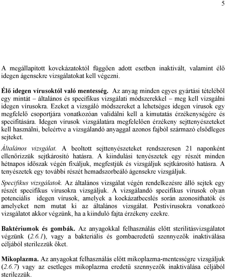 Ezeket a vizsgáló módszereket a lehetséges idegen vírusok egy megfelelő csoportjára vonatkozóan validálni kell a kimutatás érzékenységére és specifitására.