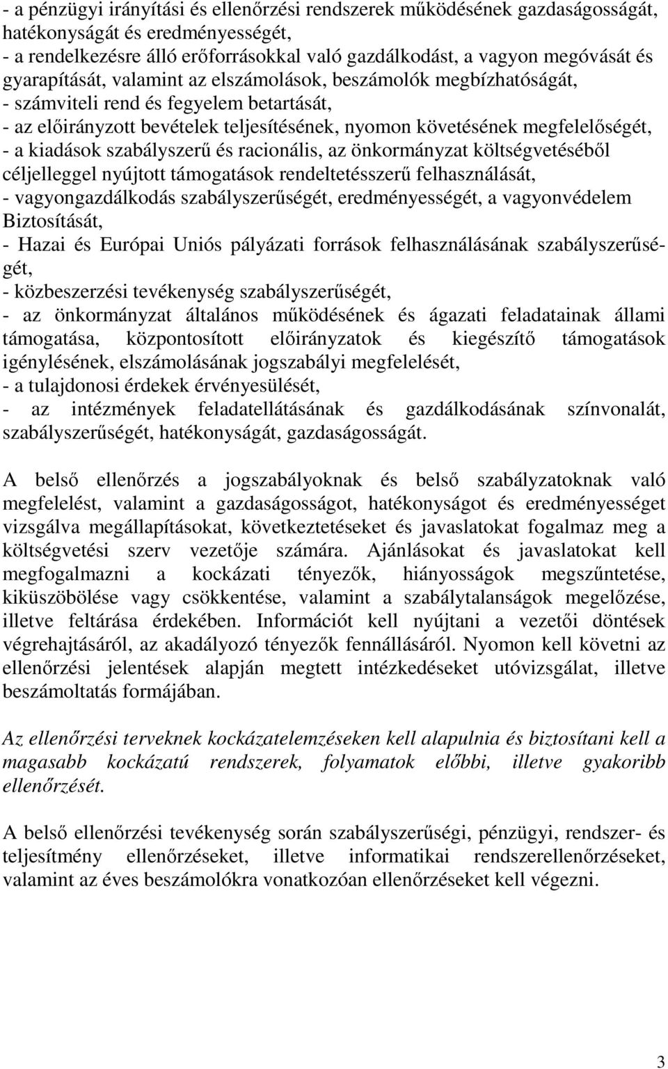 kiadások szabályszerő és racionális, az önkormányzat költségvetésébıl céljelleggel nyújtott támogatások rendeltetésszerő felhasználását, - vagyongazdálkodás szabályszerőségét, eredményességét, a