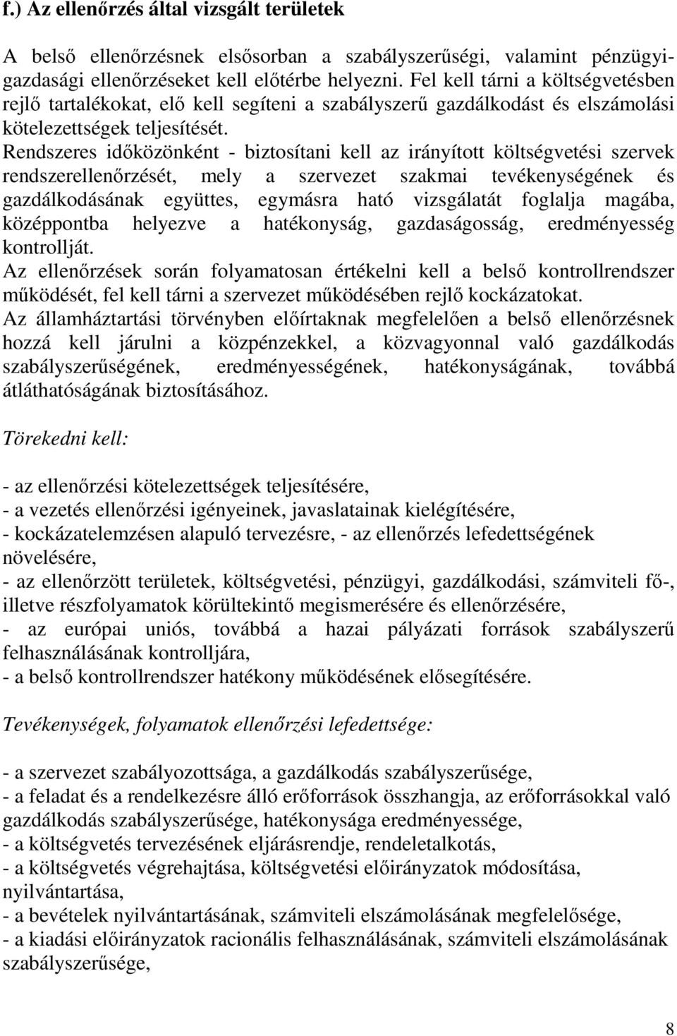 Rendszeres idıközönként - biztosítani kell az irányított költségvetési szervek rendszerellenırzését, mely a szervezet szakmai tevékenységének és gazdálkodásának együttes, egymásra ható vizsgálatát