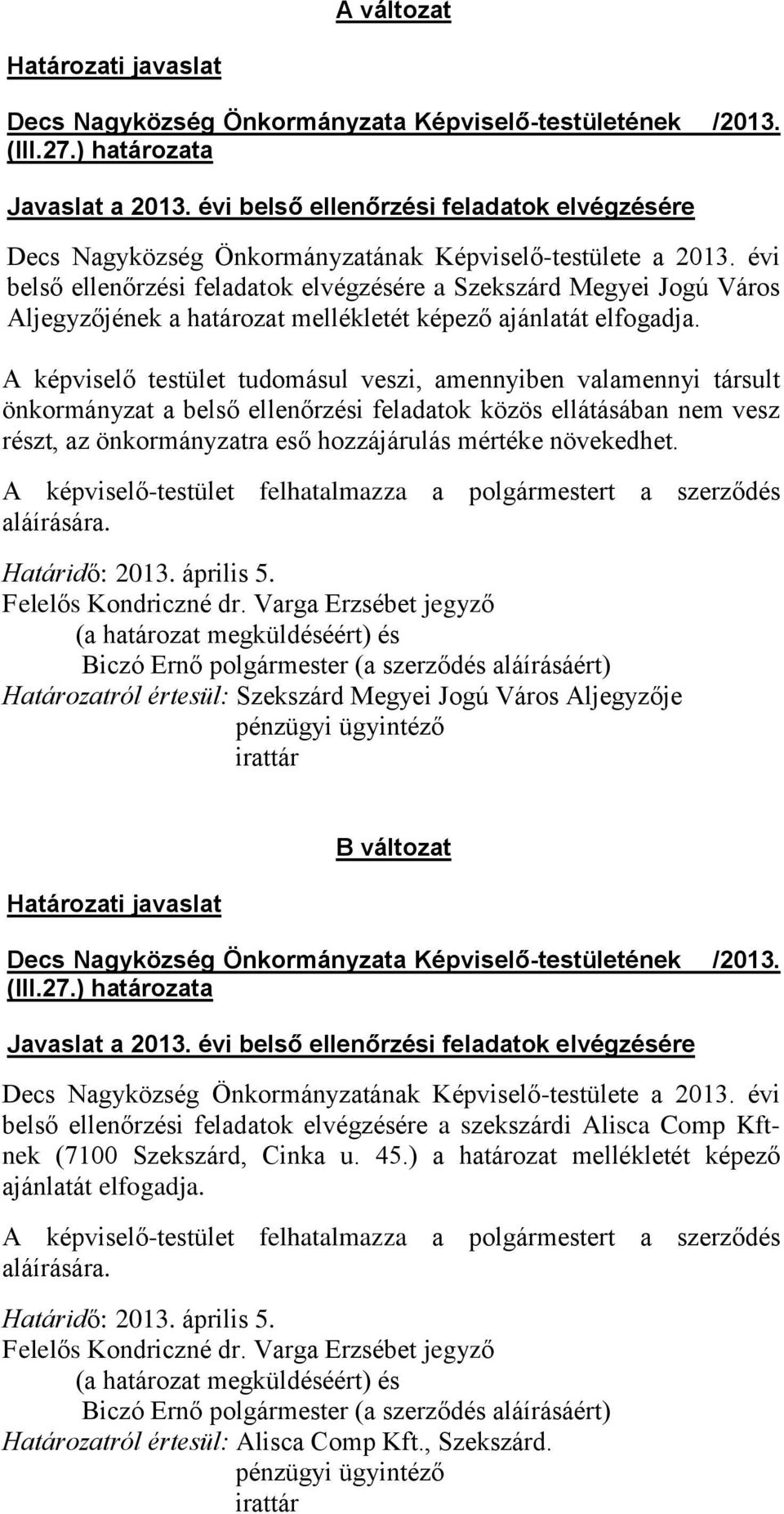 A képviselő testület tudomásul veszi, amennyiben valamennyi társult önkormányzat a belső ellenőrzési feladatok közös ellátásában nem vesz részt, az önkormányzatra eső hozzájárulás mértéke növekedhet.