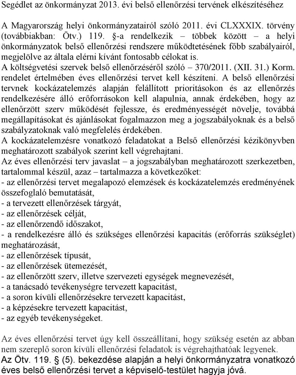 A költségvetési szervek belső ellenőrzéséről szóló 370/2011. (XII. 31.) Korm. rendelet értelmében éves ellenőrzési tervet kell készíteni.