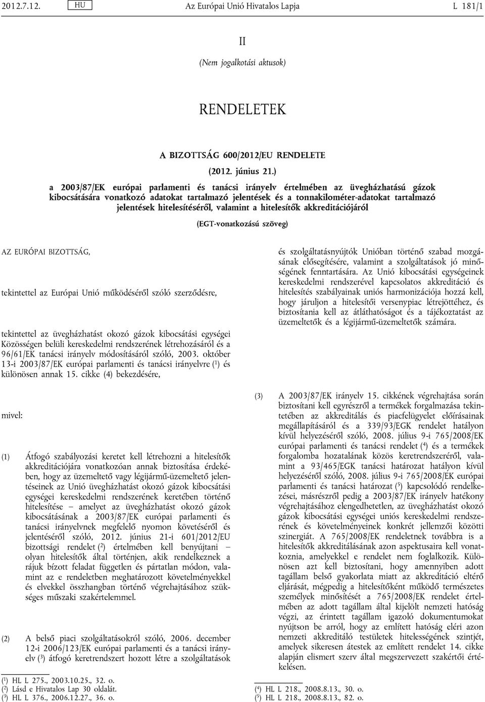 hitelesítéséről, valamint a hitelesítők akkreditációjáról (EGT-vonatkozású szöveg) AZ EURÓPAI BIZOTTSÁG, tekintettel az Európai Unió működéséről szóló szerződésre, tekintettel az üvegházhatást okozó