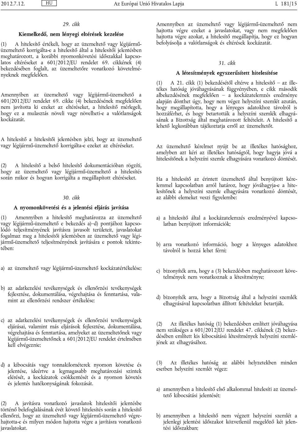 korábbi nyomonkövetési időszakkal kapcsolatos eltéréseket a 601/2012/EU rendelet 69. cikkének (4) bekezdésében foglalt, az üzemeltetőre vonatkozó követelményeknek megfelelően.