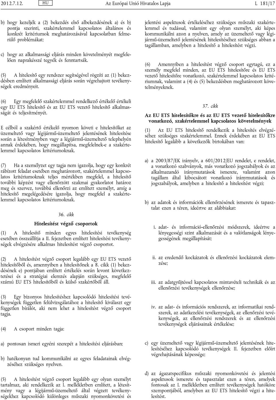 (5) A hitelesítő egy rendszer segítségével rögzíti az (1) bekezdésben említett alkalmassági eljárás során végrehajtott tevékenységek eredményeit.