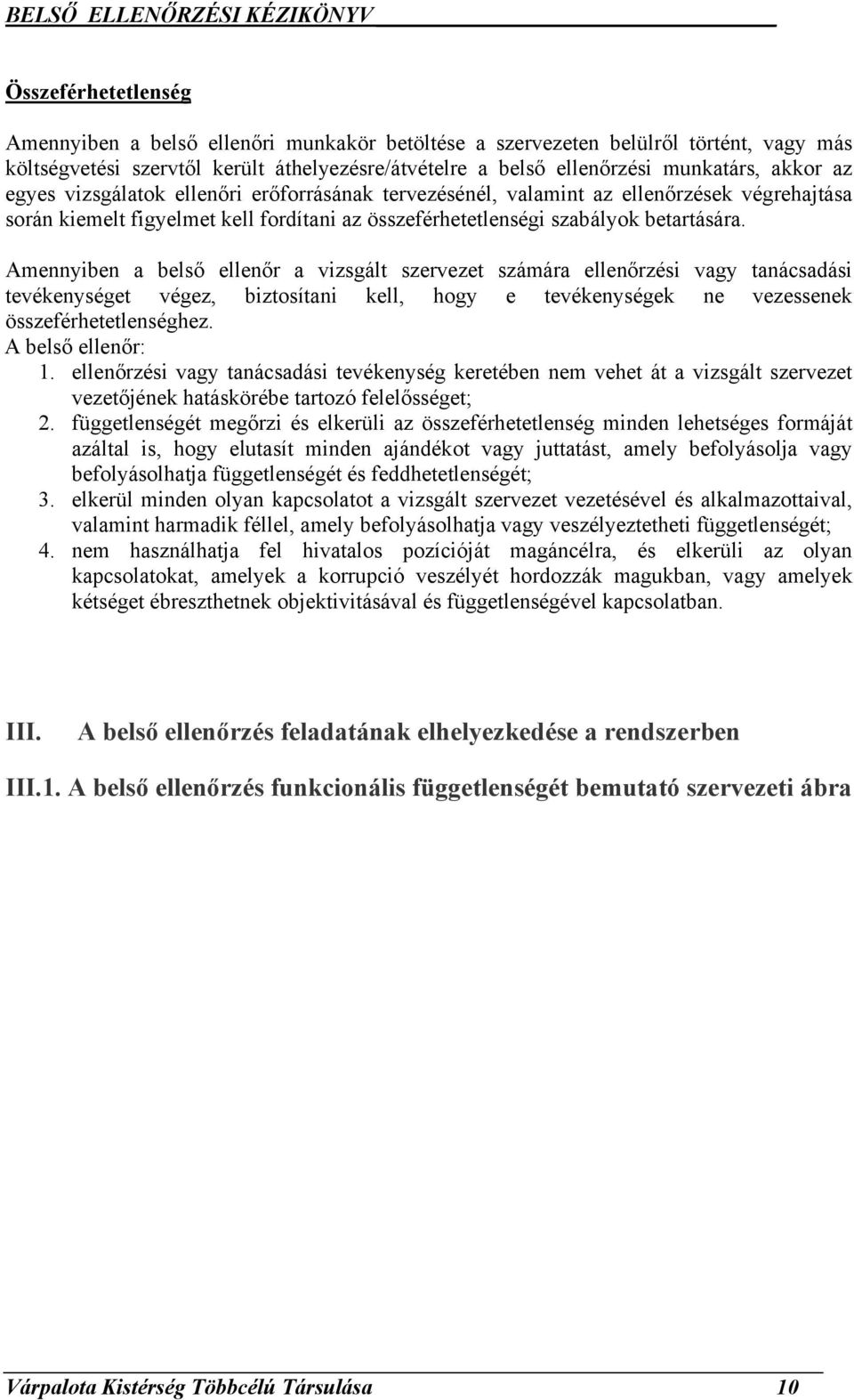 Amennyiben a belső ellenőr a vizsgált szervezet számára ellenőrzési vagy tanácsadási tevékenységet végez, biztosítani kell, hogy e tevékenységek ne vezessenek összeférhetetlenséghez.