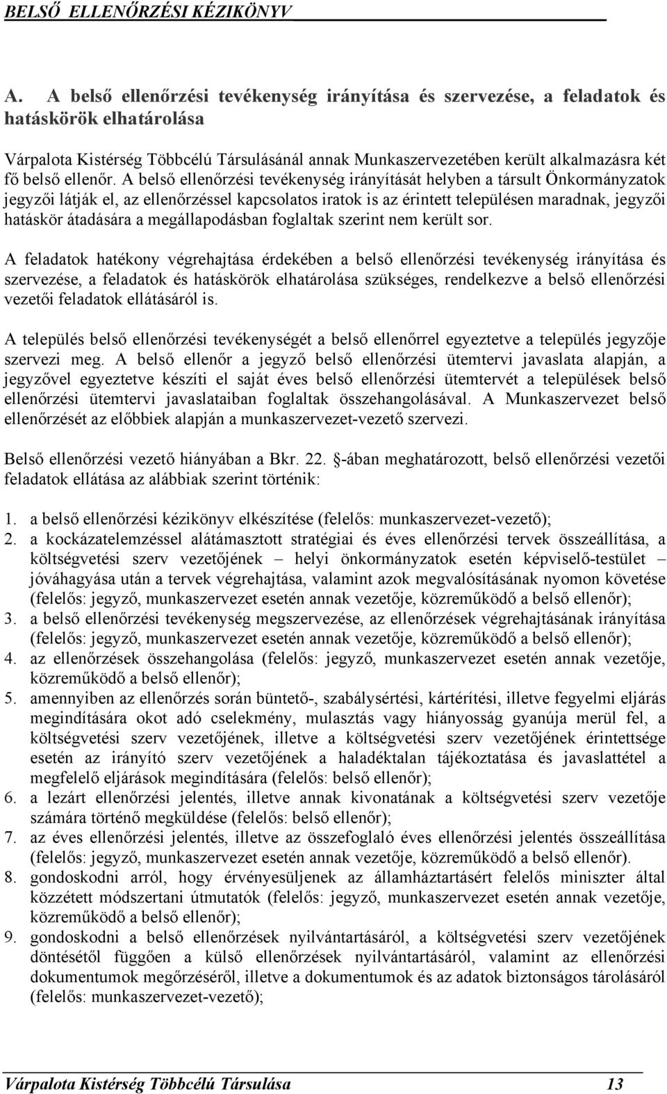 A belső ellenőrzési tevékenység irányítását helyben a társult Önkormányzatok jegyzői látják el, az ellenőrzéssel kapcsolatos iratok is az érintett településen maradnak, jegyzői hatáskör átadására a