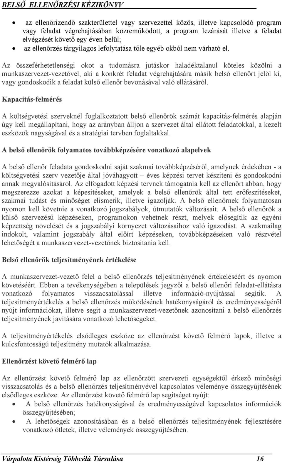 Az összeférhetetlenségi okot a tudomásra jutáskor haladéktalanul köteles közölni a munkaszervezet-vezetővel, aki a konkrét feladat végrehajtására másik belső ellenőrt jelöl ki, vagy gondoskodik a