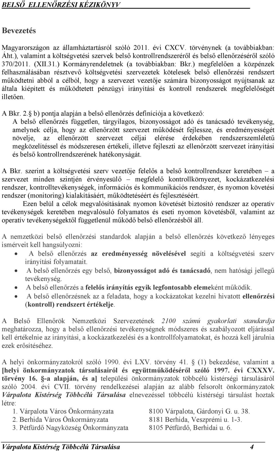 ) megfelelően a közpénzek felhasználásában résztvevő költségvetési szervezetek kötelesek belső ellenőrzési rendszert működtetni abból a célból, hogy a szervezet vezetője számára bizonyosságot