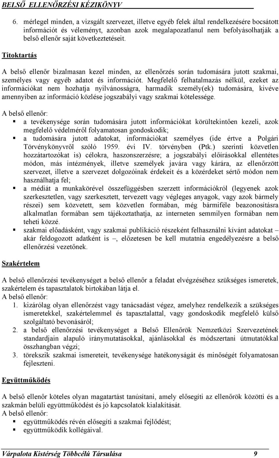 Megfelelő felhatalmazás nélkül, ezeket az információkat nem hozhatja nyilvánosságra, harmadik személy(ek) tudomására, kivéve amennyiben az információ közlése jogszabályi vagy szakmai kötelessége.