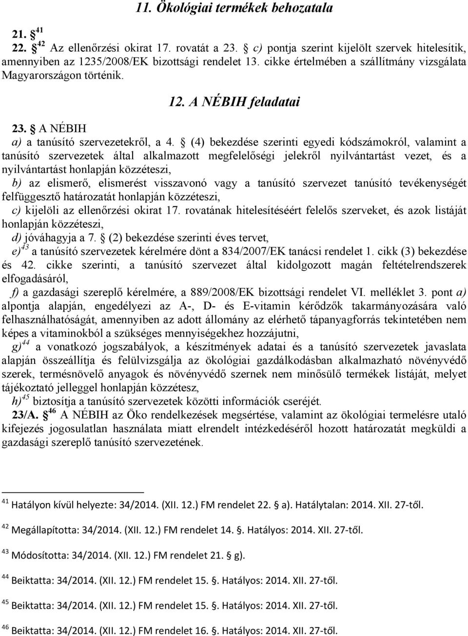 (4) bekezdése szerinti egyedi kódszámokról, valamint a tanúsító szervezetek által alkalmazott megfelelőségi jelekről nyilvántartást vezet, és a nyilvántartást honlapján közzéteszi, b) az elismerő,