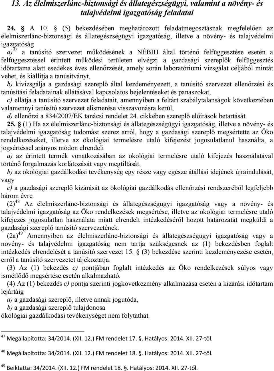 működésének a NÉBIH által történő felfüggesztése esetén a felfüggesztéssel érintett működési területen elvégzi a gazdasági szereplők felfüggesztés időtartama alatt esedékes éves ellenőrzését, amely