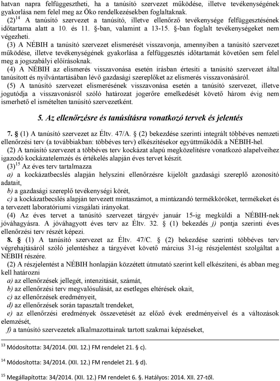 (3) A NÉBIH a tanúsító szervezet elismerését visszavonja, amennyiben a tanúsító szervezet működése, illetve tevékenységének gyakorlása a felfüggesztés időtartamát követően sem felel meg a jogszabályi