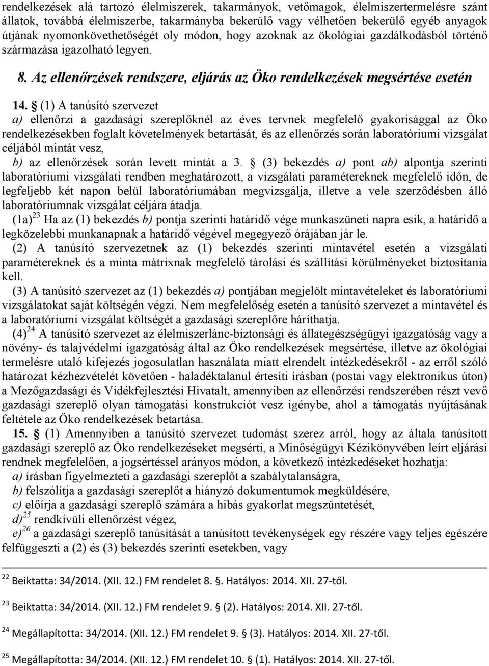 (1) A tanúsító szervezet a) ellenőrzi a gazdasági szereplőknél az éves tervnek megfelelő gyakorisággal az Öko rendelkezésekben foglalt követelmények betartását, és az ellenőrzés során laboratóriumi