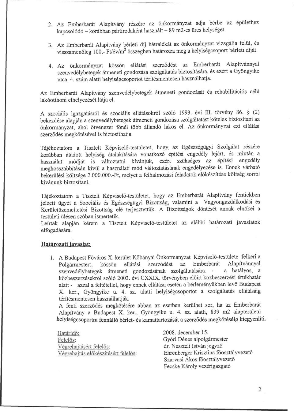 Az önkormányzat kössön ellátási szerződést az Emberbarát Alapítvánnyal szenvedélybetegek átmeneti gondozása szolgáltatás biztosítására, és ezért a Gyöngyike utca 4.