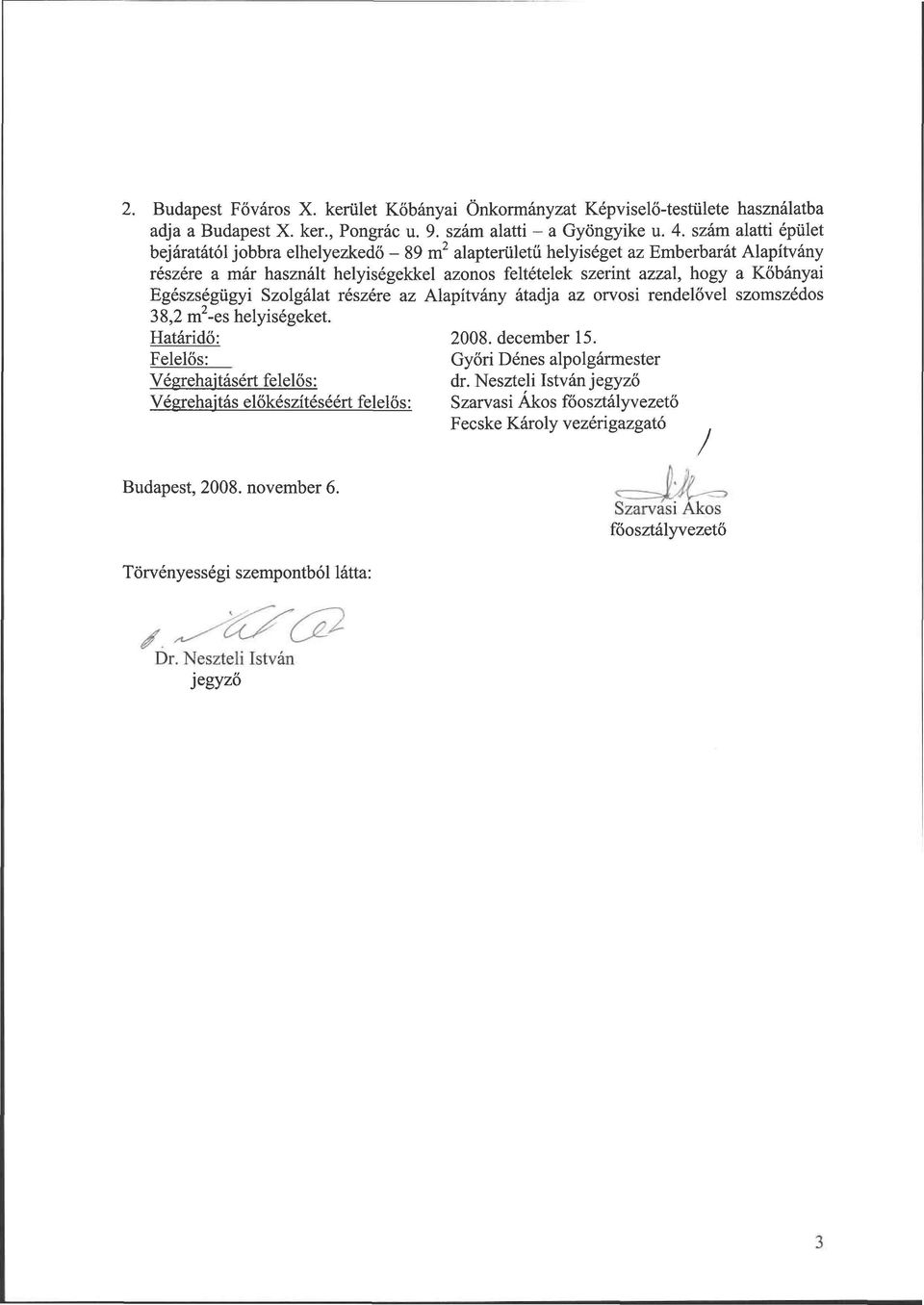 Egészségügyi Szolgálat részére az Alapítvány átadja az orvosi rendelővel szomszédos 38,2 m 2 -es helyiségeket. Határidő: 2008. december 15.