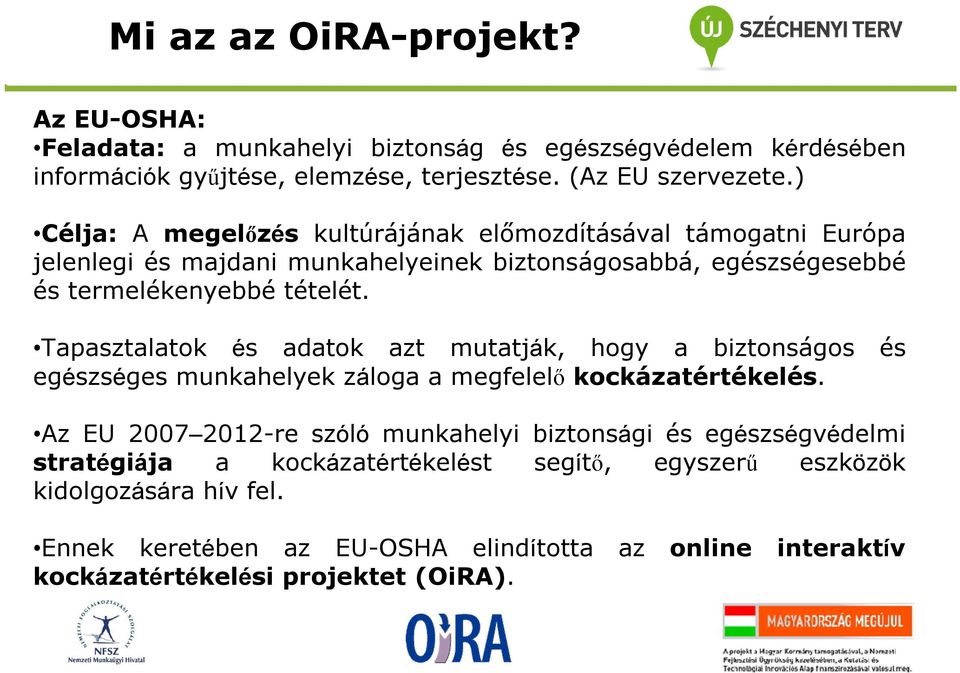 Tapasztalatok és adatok azt mutatják, hogy a biztonságos és egészséges munkahelyek záloga a megfelelő kockázatértékelés.