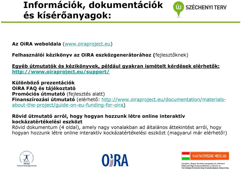 eu/support/ Különböző prezentációk OiRA FAQ és tájékoztató Promóciós útmutató (fejlesztés alatt) Finanszírozási útmutató (elérhető: http://www.oiraproject.