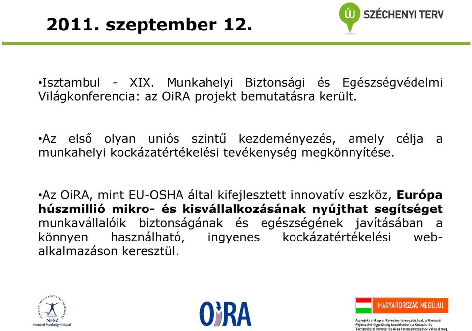 Az első olyan uniós szintű kezdeményezés, amely célja a munkahelyi kockázatértékelési tevékenység megkönnyítése.