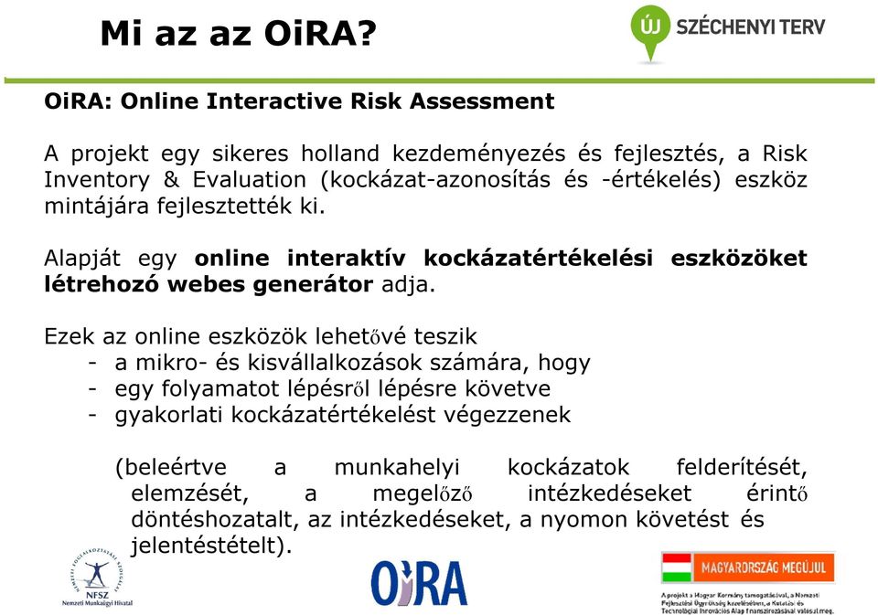 -értékelés) eszköz mintájára fejlesztették ki. Alapját egy online interaktív kockázatértékelési eszközöket létrehozó webes generátor adja.