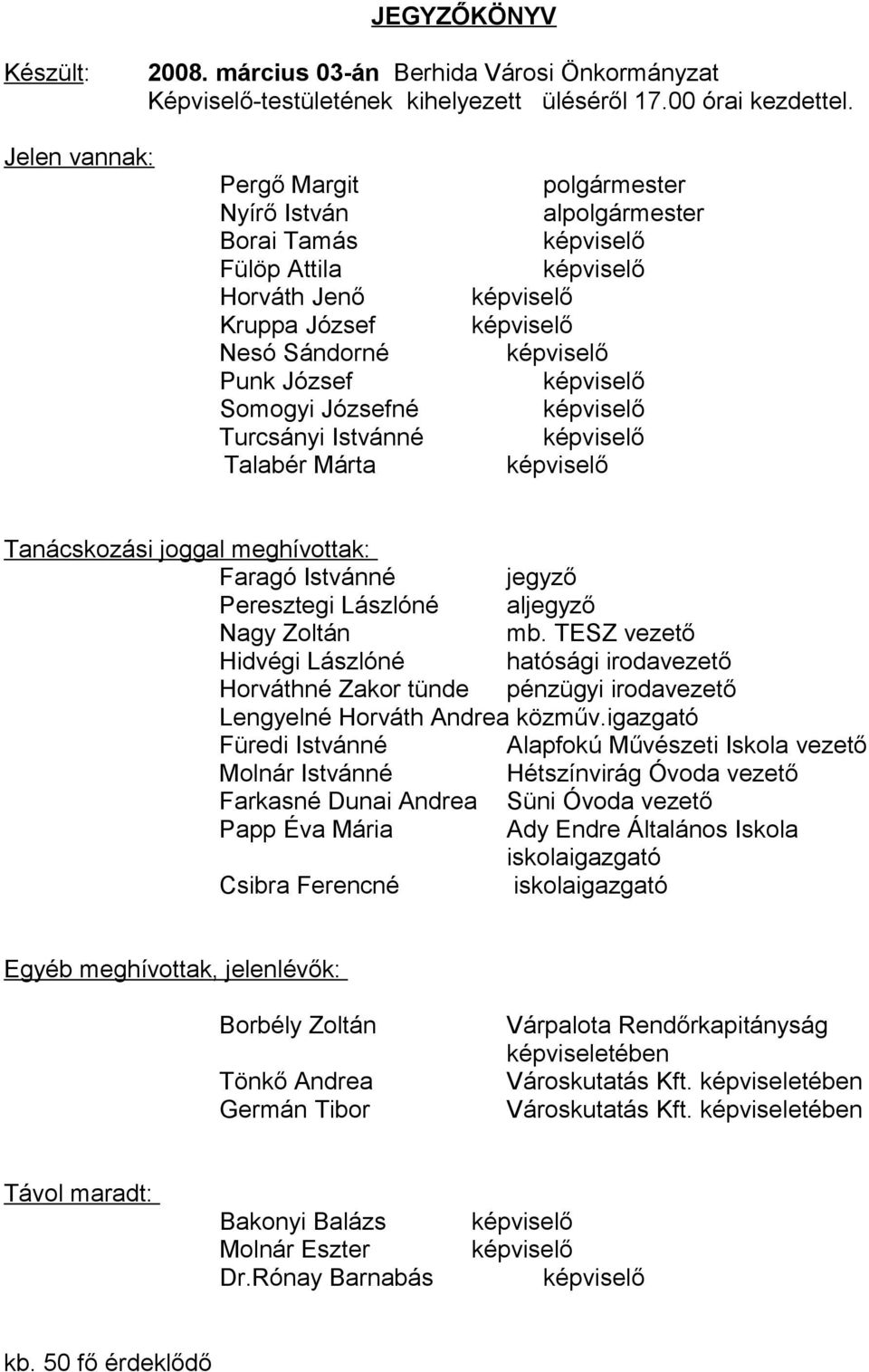 képviselő Somogyi Józsefné képviselő Turcsányi Istvánné képviselő Talabér Márta képviselő Tanácskozási joggal meghívottak: Faragó Istvánné jegyző Peresztegi Lászlóné aljegyző Nagy Zoltán mb.