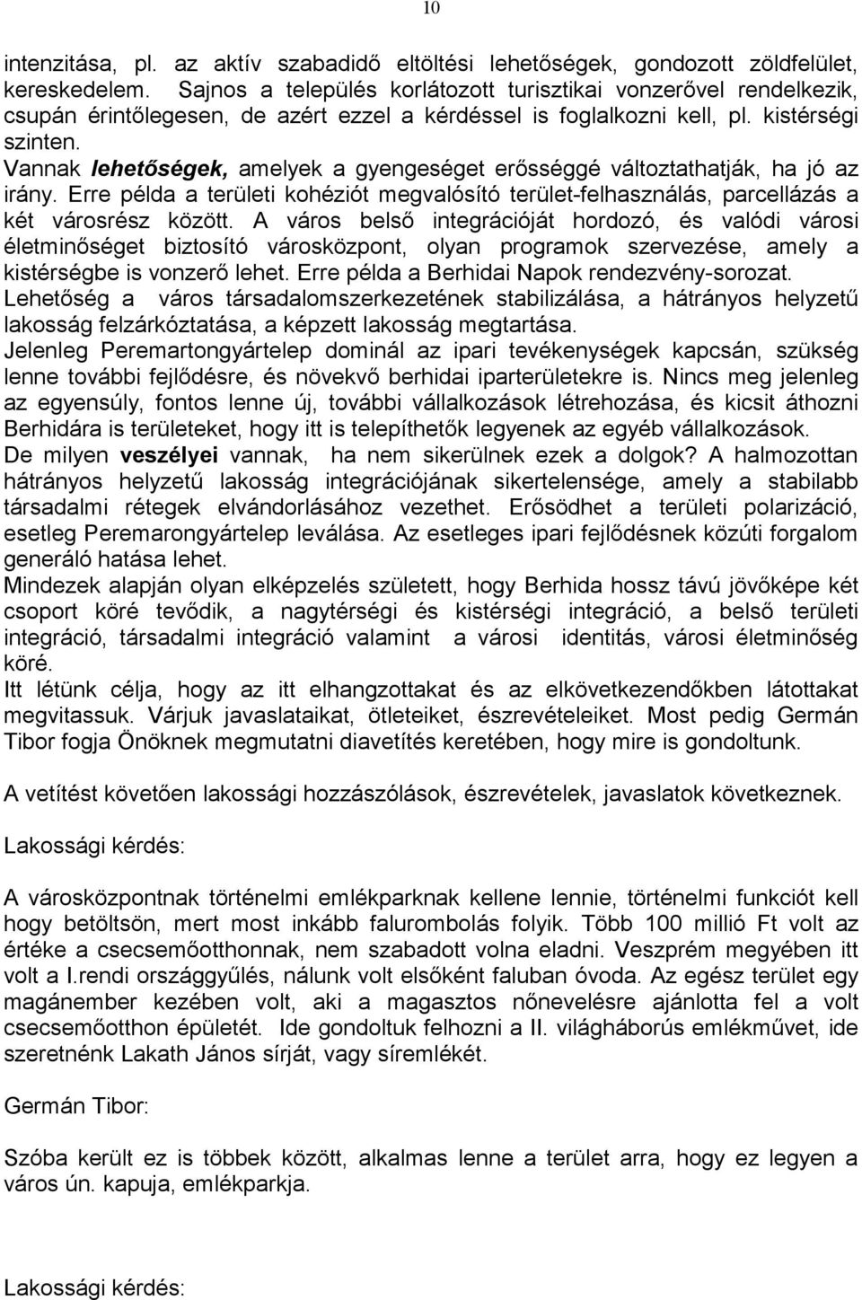 Vannak lehetőségek, amelyek a gyengeséget erősséggé változtathatják, ha jó az irány. Erre példa a területi kohéziót megvalósító terület-felhasználás, parcellázás a két városrész között.