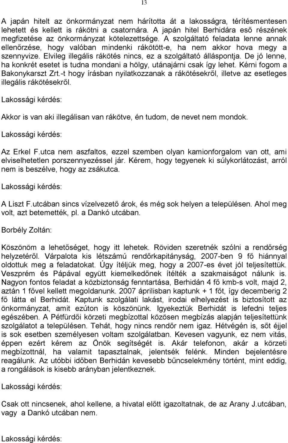 Elvileg illegális rákötés nincs, ez a szolgáltató álláspontja. De jó lenne, ha konkrét esetet is tudna mondani a hölgy, utánajárni csak így lehet. Kérni fogom a Bakonykarszt Zrt.