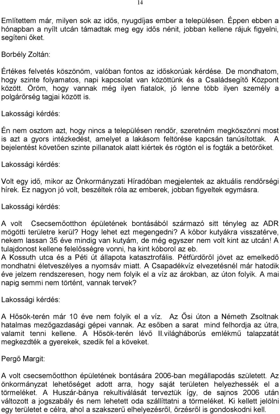 Öröm, hogy vannak még ilyen fiatalok, jó lenne több ilyen személy a polgárőrség tagjai között is.