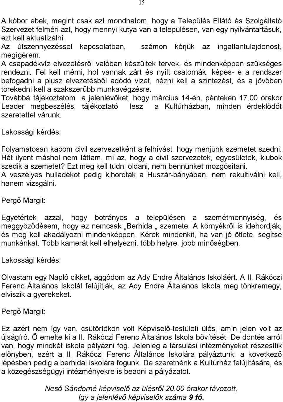 Fel kell mérni, hol vannak zárt és nyílt csatornák, képes- e a rendszer befogadni a plusz elvezetésből adódó vizet, nézni kell a szintezést, és a jövőben törekedni kell a szakszerűbb munkavégzésre.