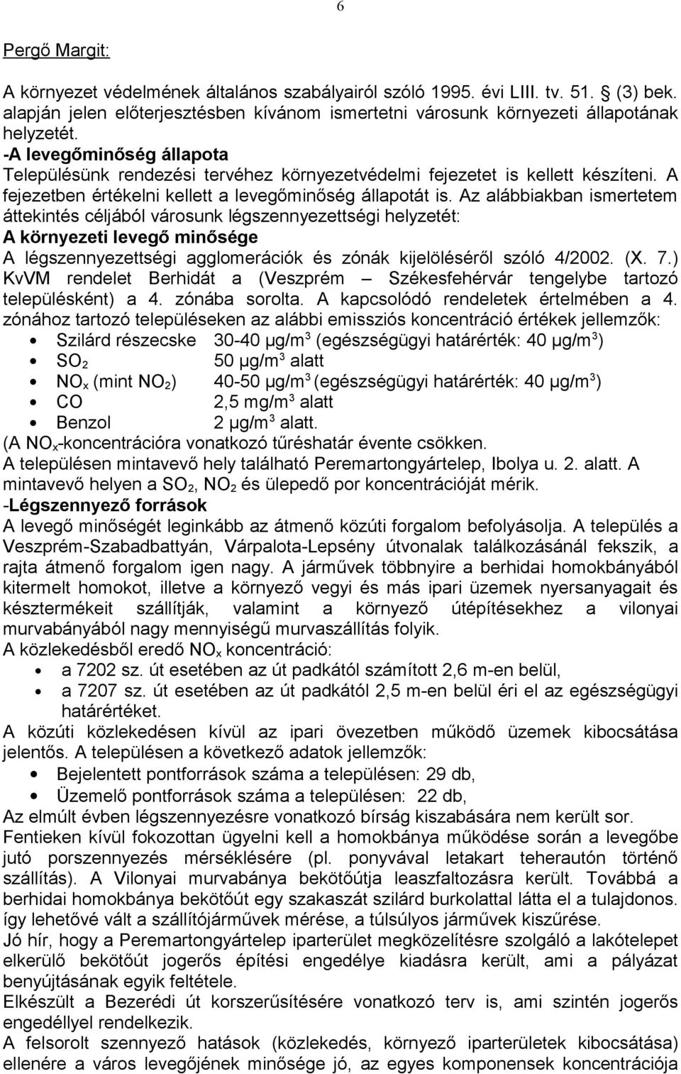 Az alábbiakban ismertetem áttekintés céljából városunk légszennyezettségi helyzetét: A környezeti levegő minősége A légszennyezettségi agglomerációk és zónák kijelöléséről szóló 4/2002. (X. 7.