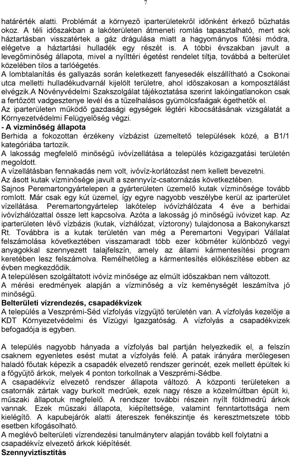 A többi évszakban javult a levegőminőség állapota, mivel a nyílttéri égetést rendelet tiltja, továbbá a belterület közelében tilos a tarlóégetés.