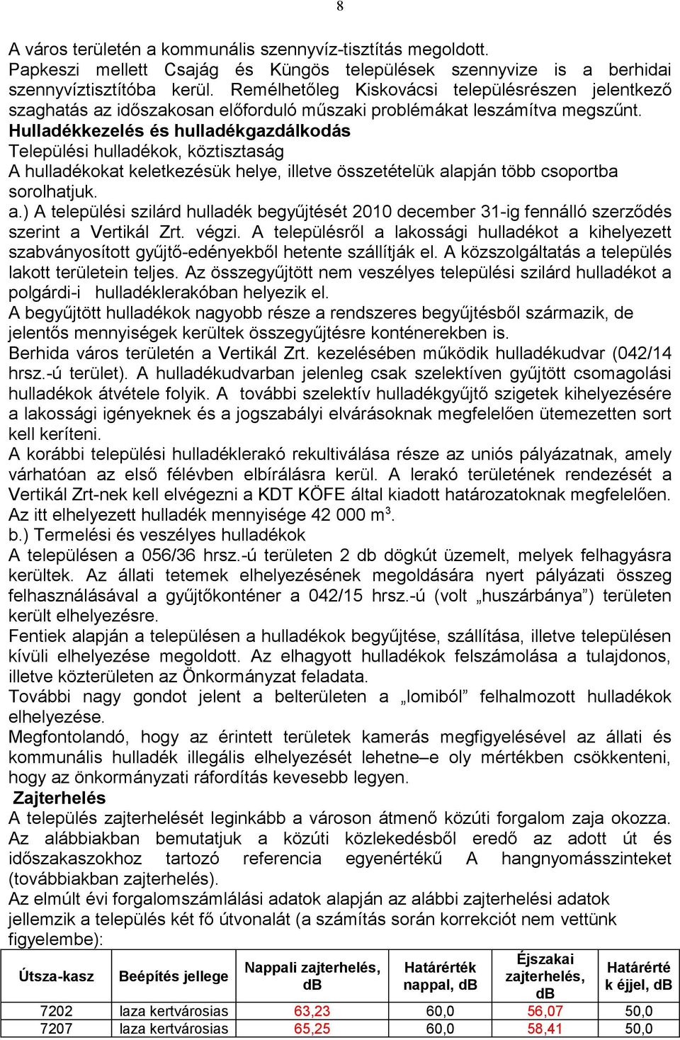 Hulladékkezelés és hulladékgazdálkodás Települési hulladékok, köztisztaság A hulladékokat keletkezésük helye, illetve összetételük al