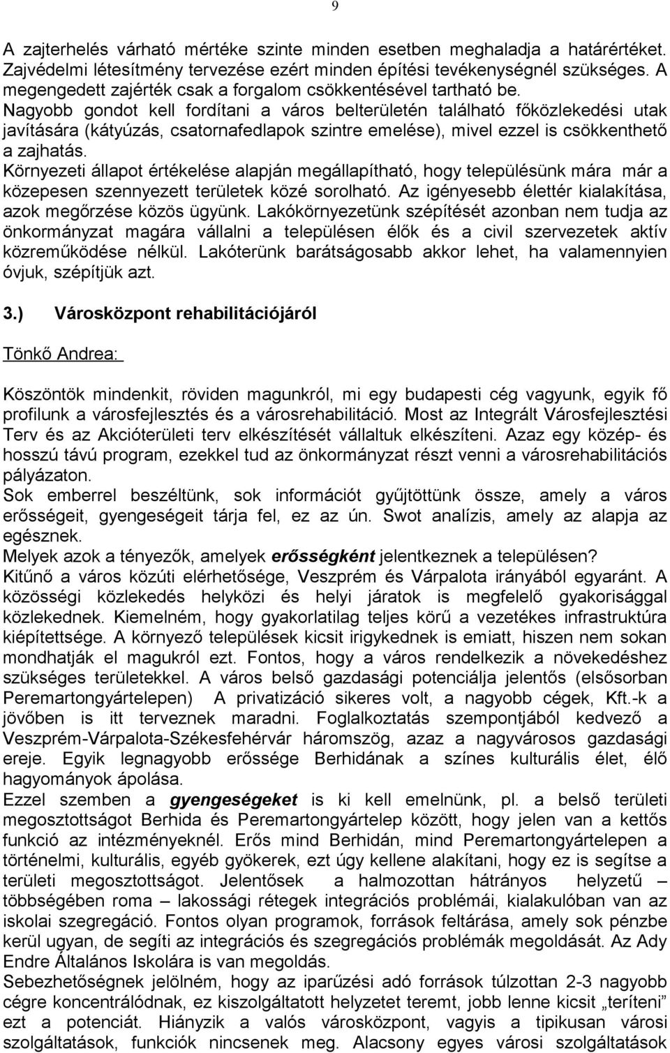 Nagyobb gondot kell fordítani a város belterületén található főközlekedési utak javítására (kátyúzás, csatornafedlapok szintre emelése), mivel ezzel is csökkenthető a zajhatás.