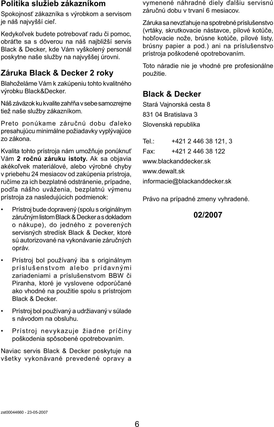 Záruka Black & Decker 2 roky Blahoželáme Vám k zakúpeniu tohto kvalitného výrobku Black&Decker. Náš záväzok ku kvalite zahŕňa v sebe samozrejme tiež naše služby zákazníkom.