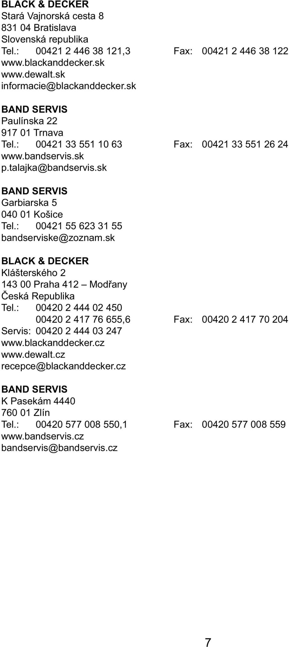 : 00421 55 623 31 55 bandserviske@zoznam.sk BLACK & DECKER Klášterského 2 143 00 Praha 412 Modřany Česká Republika Tel.