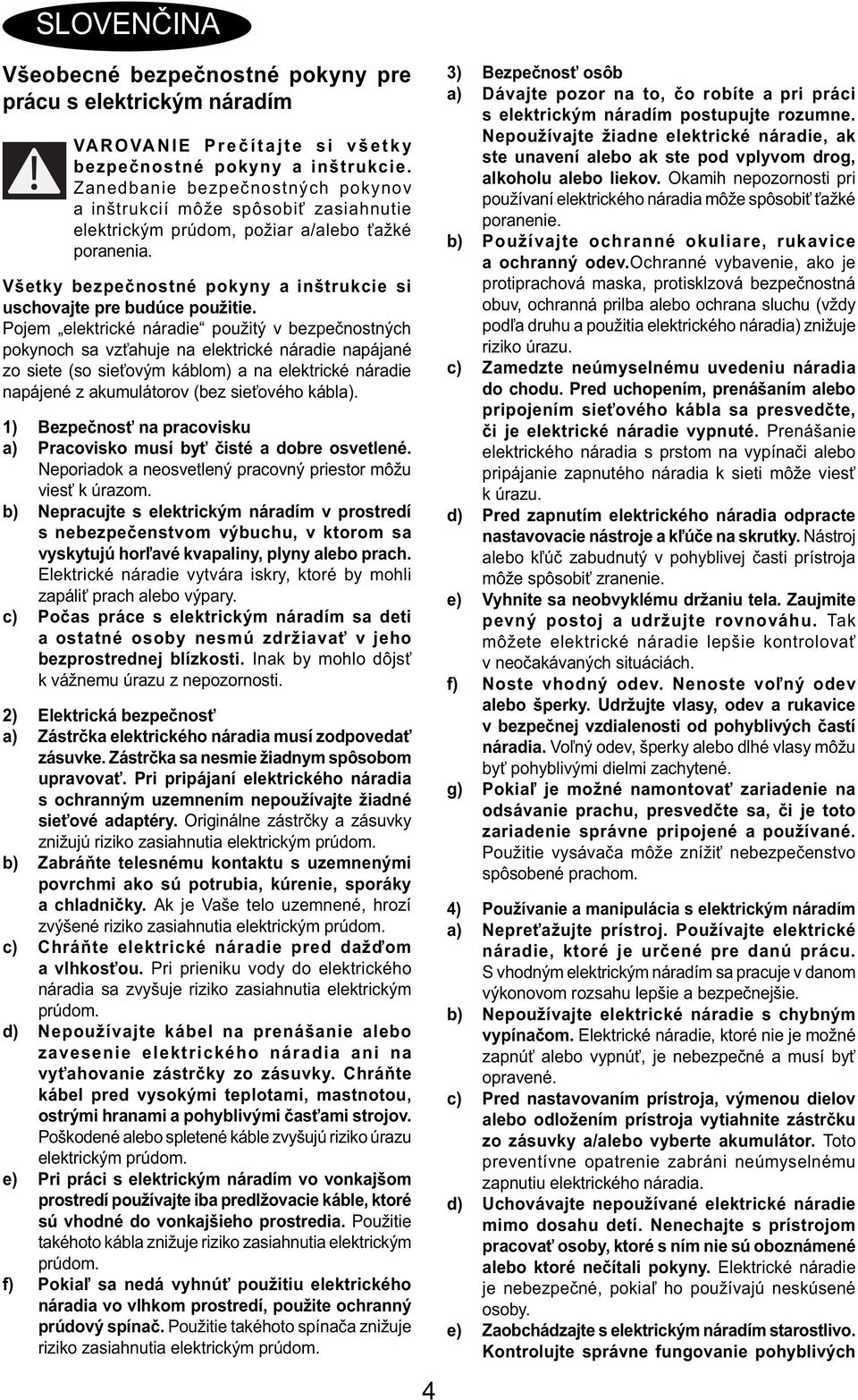 Pojem elektrické náradie použitý v bezpečnostných pokynoch sa vzťahuje na elektrické náradie napájané zo siete (so sieťovým káblom) a na elektrické náradie napájené z akumulátorov (bez sieťového