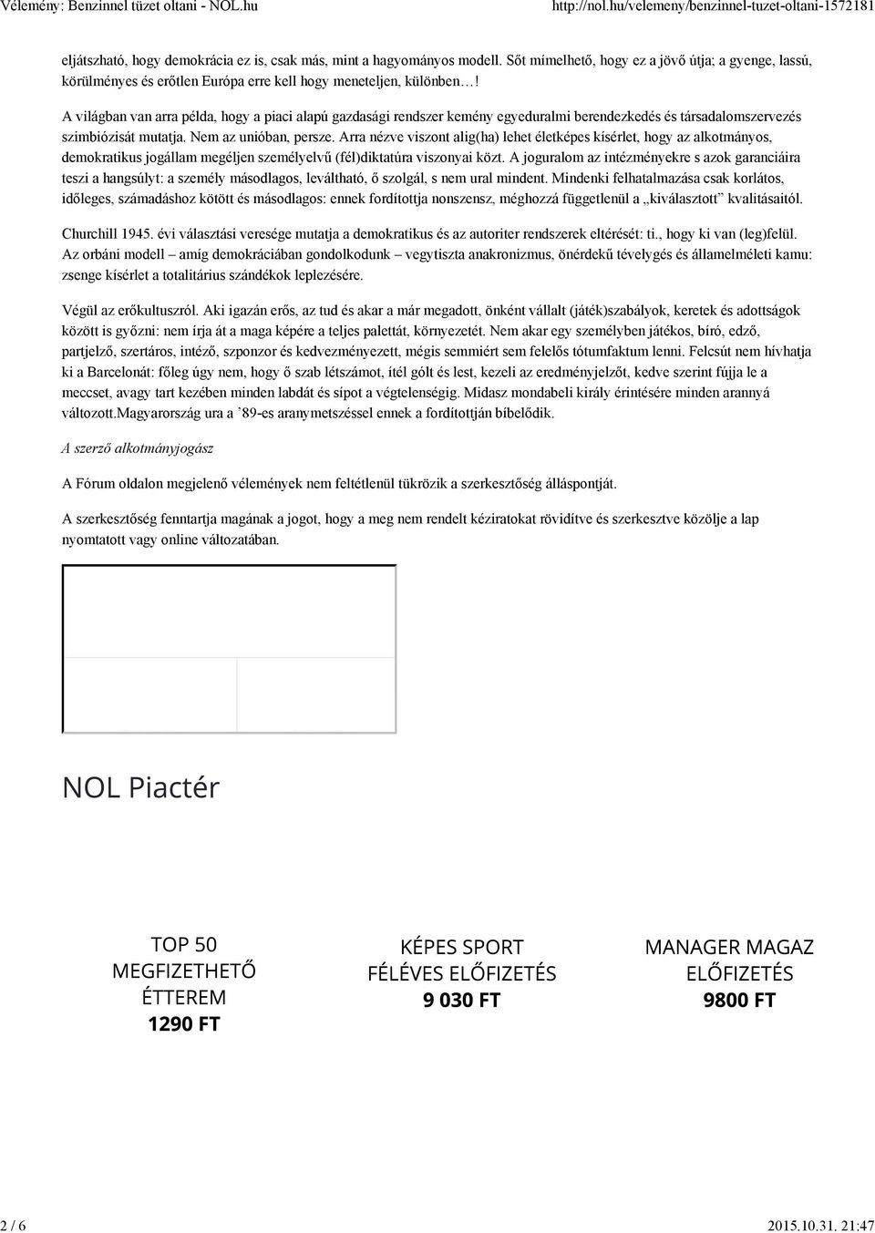 Arra nézve viszont alig(ha) lehet életképes kísérlet, hogy az alkotmányos, demokratikus jogállam megéljen személyelvű (fél)diktatúra viszonyai közt.