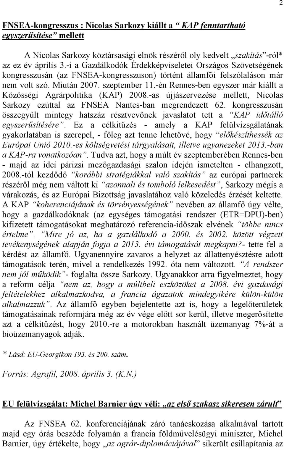 -én Rennes-ben egyszer már kiállt a Közösségi Agrárpolitika (KAP) 2008.-as újjászervezése mellett, Nicolas Sarkozy ezúttal az FNSEA Nantes-ban megrendezett 62.