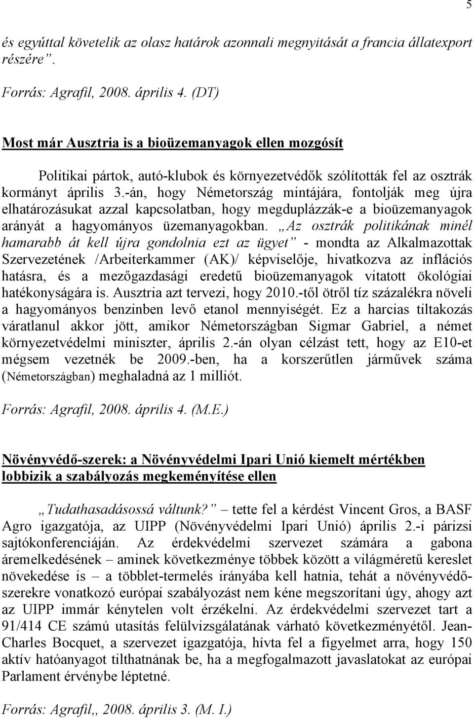 -án, hogy Németország mintájára, fontolják meg újra elhatározásukat azzal kapcsolatban, hogy megduplázzák-e a bioüzemanyagok arányát a hagyományos üzemanyagokban.