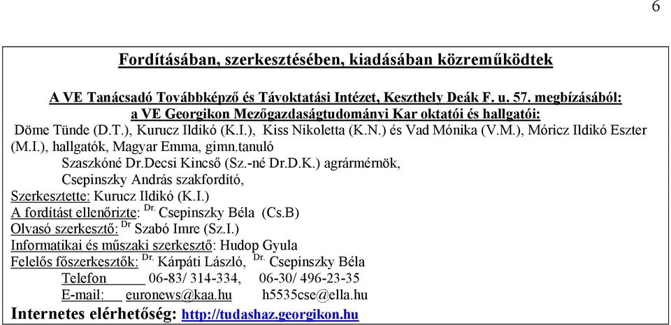 tanuló Szaszkóné Dr.Decsi Kincső (Sz.-né Dr.D.K.) agrármérnök, Csepinszky András szakfordító, Szerkesztette: Kurucz Ildikó (K.I.) A fordítást ellenőrizte: Dr. Csepinszky Béla (Cs.