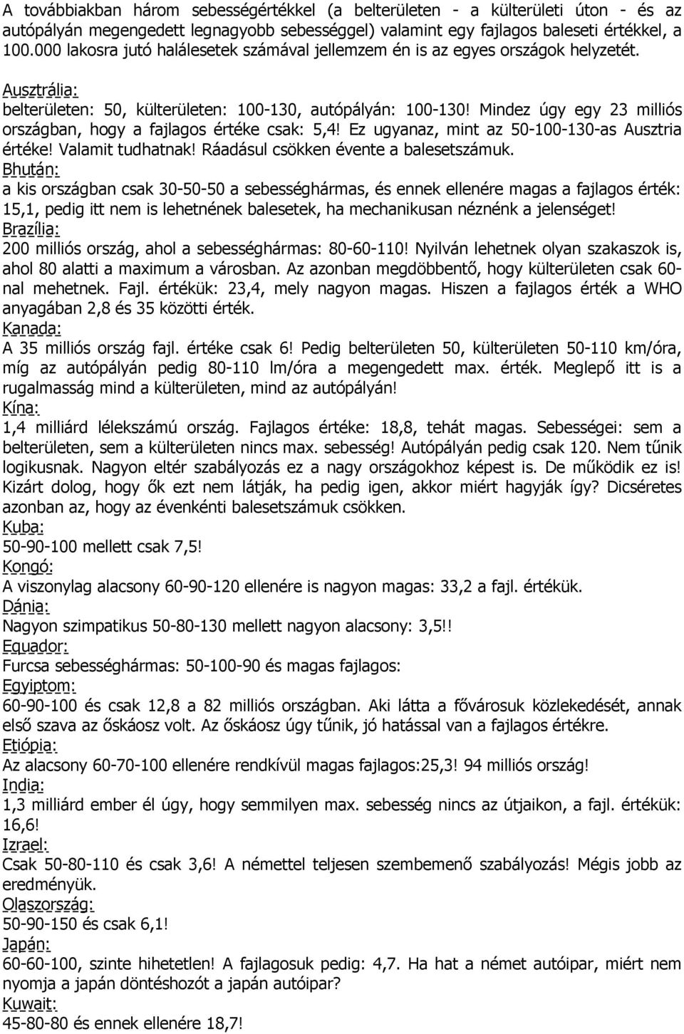 Mindez úgy egy 23 milliós országban, hogy a fajlagos értéke csak: 5,4! Ez ugyanaz, mint az 50-100-130-as Ausztria értéke! Valamit tudhatnak! Ráadásul csökken évente a balesetszámuk.